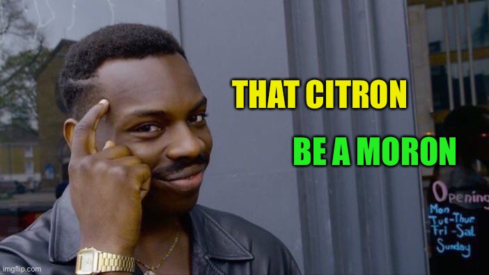 Roll Safe Think About It Meme | THAT CITRON BE A MORON | image tagged in memes,roll safe think about it | made w/ Imgflip meme maker