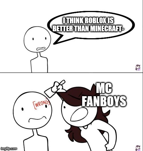 jaiden meme mc thing | I THINK ROBLOX IS BETTER THAN MINECRAFT-; MC FANBOYS | image tagged in jaiden animation wrong | made w/ Imgflip meme maker