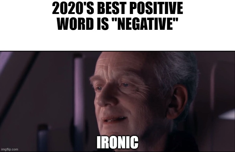 Palpatine Ironic  | 2020'S BEST POSITIVE WORD IS "NEGATIVE"; IRONIC | image tagged in palpatine ironic | made w/ Imgflip meme maker
