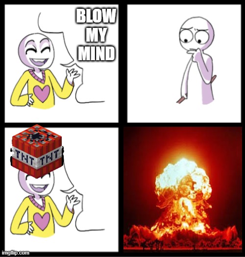 hrmm... | BLOW MY MIND | image tagged in blow my mind,minecraft,tnt | made w/ Imgflip meme maker