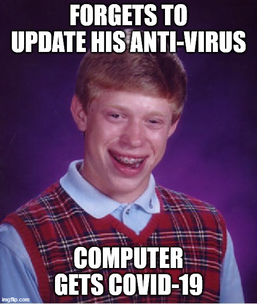 -.../.-/-..//.-../..-/-.-./-.-//-.../.-./../.-/-.// | FORGETS TO UPDATE HIS ANTI-VIRUS; COMPUTER GETS COVID-19 | image tagged in memes,bad luck brian,coronavirus,covid-19 | made w/ Imgflip meme maker