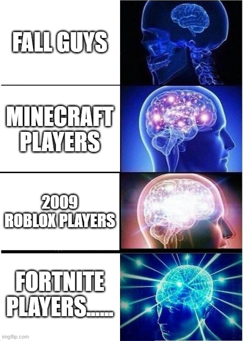 fun | FALL GUYS; MINECRAFT PLAYERS; 2009 ROBLOX PLAYERS; FORTNITE PLAYERS...... | image tagged in memes,expanding brain | made w/ Imgflip meme maker
