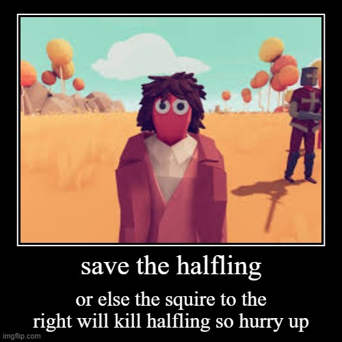 SAVE HALFLING | image tagged in funny,demotivationals,tabs,totally accurate battle simulator | made w/ Imgflip demotivational maker