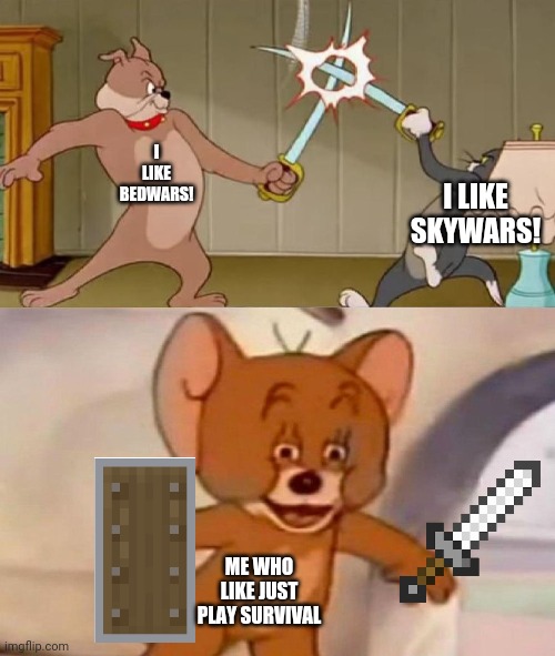 Fight of skywars lover and bedwars lover | I LIKE SKYWARS! I LIKE BEDWARS! ME WHO LIKE JUST PLAY SURVIVAL | image tagged in minecraft | made w/ Imgflip meme maker