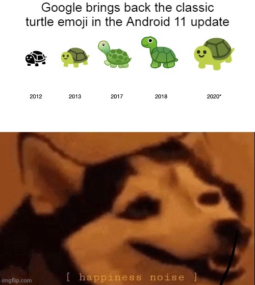 Well guys we did it! | image tagged in happiness noise,emoji,google,turtle,dog,happy | made w/ Imgflip meme maker