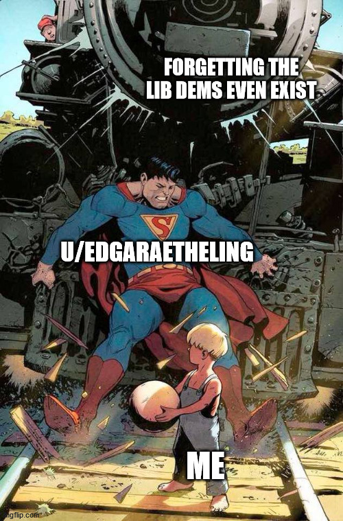 superman stopping train | FORGETTING THE LIB DEMS EVEN EXIST; U/EDGARAETHELING; ME | image tagged in superman stopping train | made w/ Imgflip meme maker