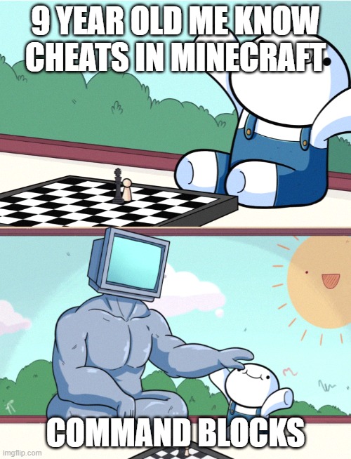 odd1sout vs computer chess | 9 YEAR OLD ME KNOW CHEATS IN MINECRAFT; COMMAND BLOCKS | image tagged in odd1sout vs computer chess | made w/ Imgflip meme maker