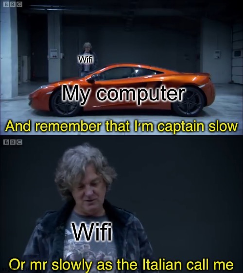 And remember that I'm captain slow | Wifi; My computer; Wifi | image tagged in and remember that i'm captain slow | made w/ Imgflip meme maker