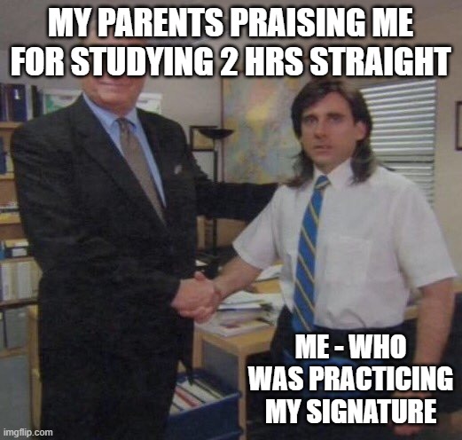me studying | MY PARENTS PRAISING ME FOR STUDYING 2 HRS STRAIGHT; ME - WHO WAS PRACTICING MY SIGNATURE | image tagged in the office congratulations | made w/ Imgflip meme maker