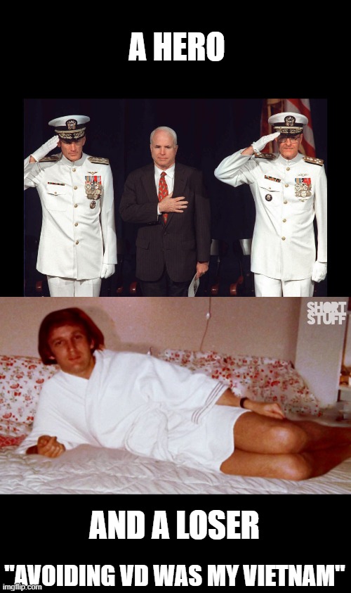 "John McCain is no hero, he got captured" - drumpf | A HERO; AND A LOSER; "AVOIDING VD WAS MY VIETNAM" | image tagged in memes,politics,maga,trump is a scumbag,impeach trump,traitor | made w/ Imgflip meme maker