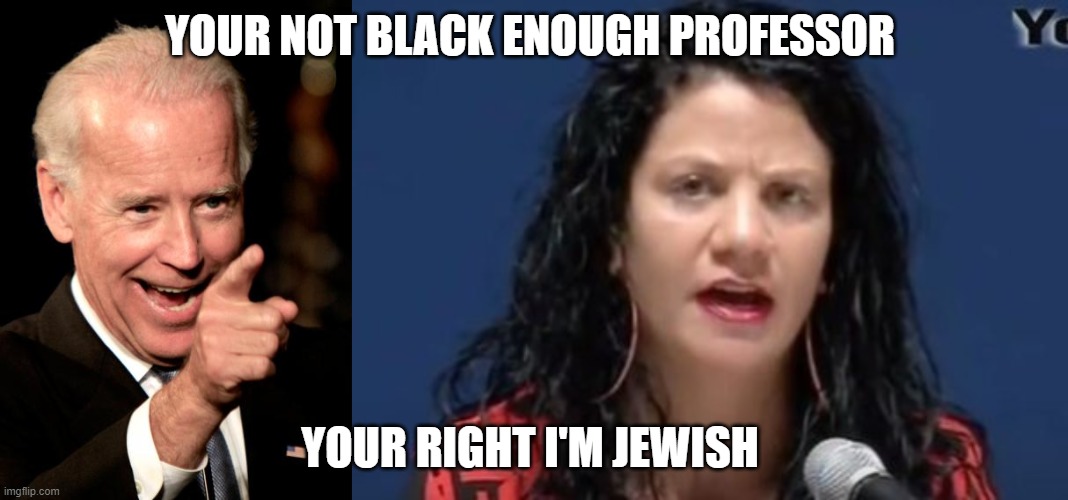 BIDEN | YOUR NOT BLACK ENOUGH PROFESSOR; YOUR RIGHT I'M JEWISH | image tagged in smilin biden | made w/ Imgflip meme maker