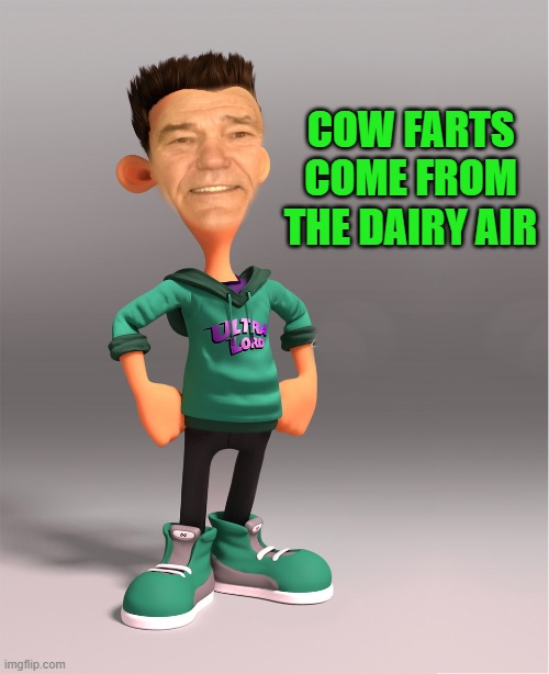 dairy air | COW FARTS COME FROM THE DAIRY AIR | image tagged in kewlew,sheen | made w/ Imgflip meme maker