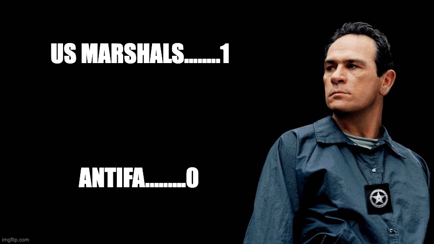 government | US MARSHALS........1; ANTIFA.........0 | image tagged in memes | made w/ Imgflip meme maker