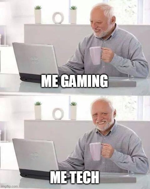 ME GAMING ME TECH | image tagged in memes,hide the pain harold | made w/ Imgflip meme maker