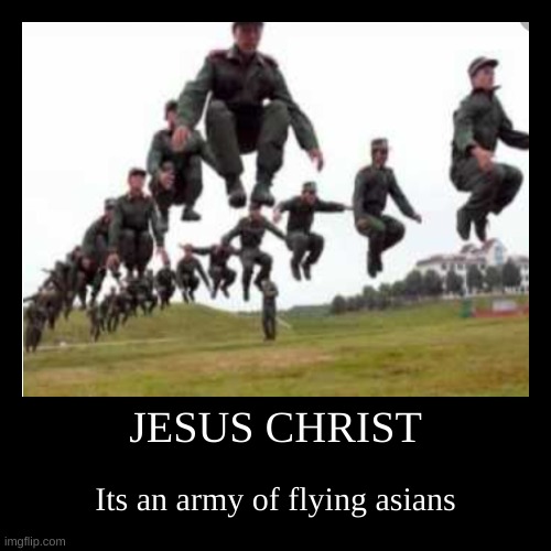 JESUS CHRIST | Its an army of flying asians | image tagged in funny,demotivationals | made w/ Imgflip demotivational maker