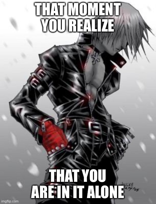 THAT MOMENT YOU REALIZE; THAT YOU ARE IN IT ALONE | image tagged in vampire | made w/ Imgflip meme maker