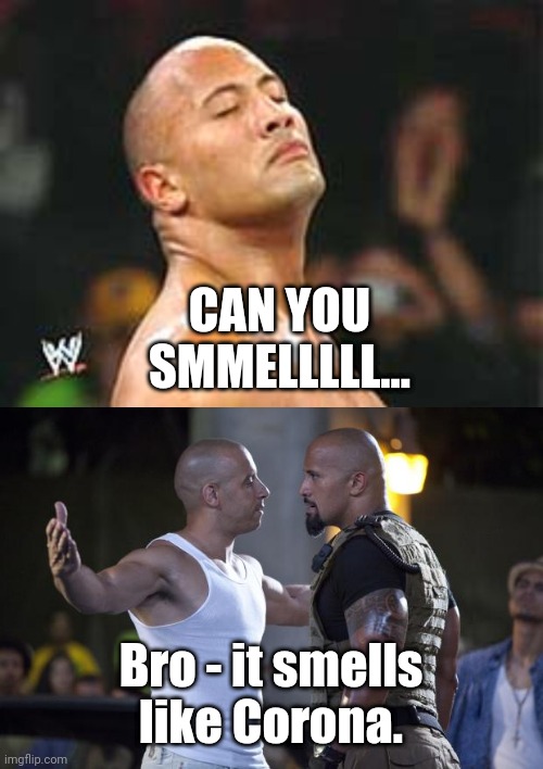I heard The Rock has COVID | CAN YOU SMMELLLLL... Bro - it smells like Corona. | image tagged in the rock smelling,vin diesel welcome | made w/ Imgflip meme maker
