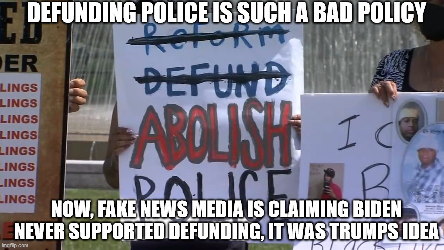 Biden never supported the concept of defunding police? | DEFUNDING POLICE IS SUCH A BAD POLICY; NOW, FAKE NEWS MEDIA IS CLAIMING BIDEN NEVER SUPPORTED DEFUNDING, IT WAS TRUMPS IDEA | image tagged in fake news,cnn fake news,riots,defunding | made w/ Imgflip meme maker