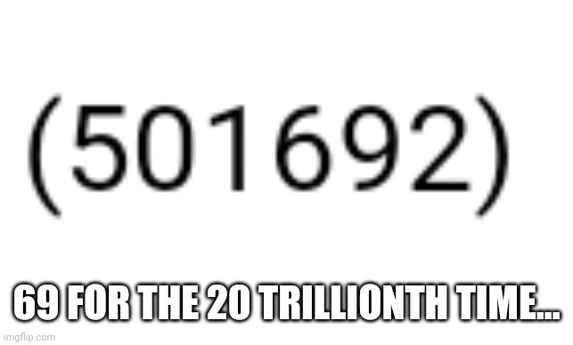 -_- | 69 FOR THE 20 TRILLIONTH TIME... | made w/ Imgflip meme maker