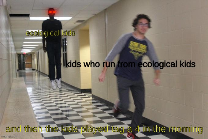 ecological  kids | ecological kids; kids who run from ecological kids; and then the kids played tag a 4 in the morning | image tagged in ecological  kids | made w/ Imgflip meme maker