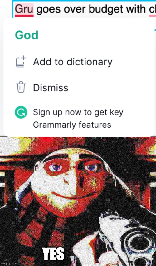 I thought I hated grammarly, then this came out... | YES | image tagged in deep fried gru gun | made w/ Imgflip meme maker
