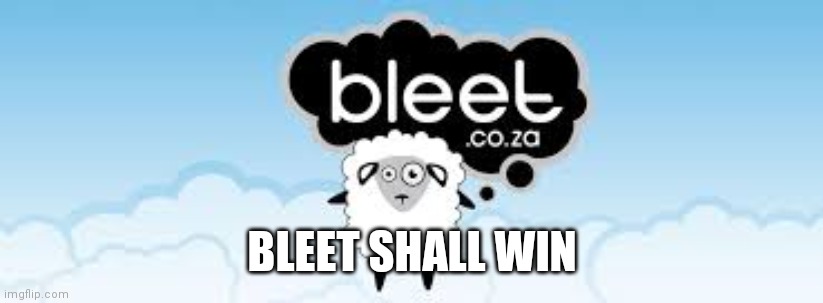bleet 2 | BLEET SHALL WIN | image tagged in bleet 2 | made w/ Imgflip meme maker