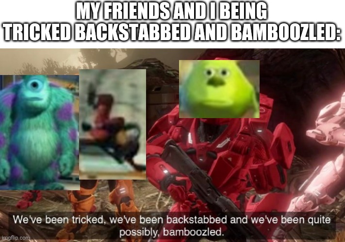 Crossover |  MY FRIENDS AND I BEING TRICKED BACKSTABBED AND BAMBOOZLED: | image tagged in we've been tricked,bamboozled,sully wazowski,mike wasowski sully face swap,joker getting hit by a car,crossover memes | made w/ Imgflip meme maker