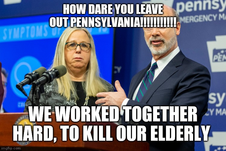 HOW DARE YOU LEAVE OUT PENNSYLVANIA!!!!!!!!!!! WE WORKED TOGETHER HARD, TO KILL OUR ELDERLY | made w/ Imgflip meme maker