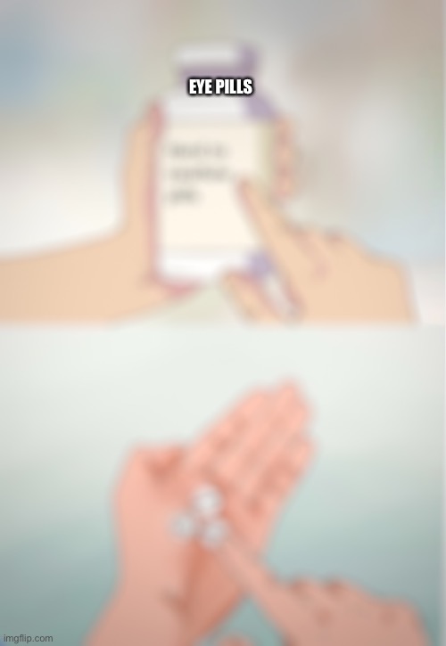 Blurry | EYE PILLS | image tagged in blurry pills | made w/ Imgflip meme maker