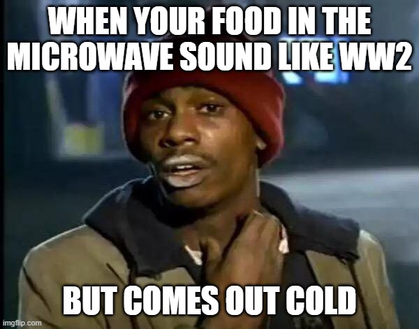 Y'all Got Any More Of That | WHEN YOUR FOOD IN THE MICROWAVE SOUND LIKE WW2; BUT COMES OUT COLD | image tagged in memes,y'all got any more of that | made w/ Imgflip meme maker