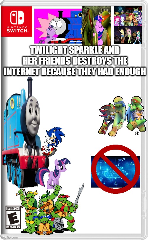 twilight sparkle and her friends destorys the internet because they had enough | TWILIGHT SPARKLE AND HER FRIENDS DESTROYS THE INTERNET BECAUSE THEY HAD ENOUGH | image tagged in nintendo switch,mlp,thomas the tank engine,my little pony,sonic the hedgehog | made w/ Imgflip meme maker