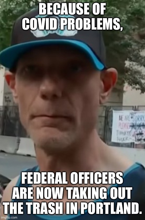 Michael Reinoehl | BECAUSE OF COVID PROBLEMS, FEDERAL OFFICERS ARE NOW TAKING OUT THE TRASH IN PORTLAND. | image tagged in michael reinoehl,antifa,murderer,portland | made w/ Imgflip meme maker