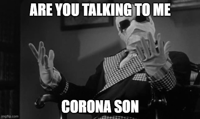 Corona Man | ARE YOU TALKING TO ME; CORONA SON | image tagged in corona man | made w/ Imgflip meme maker