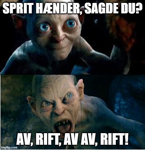 Gollum | SPRIT HÆNDER, SAGDE DU? AV, RIFT, AV AV, RIFT! | image tagged in gollum | made w/ Imgflip meme maker