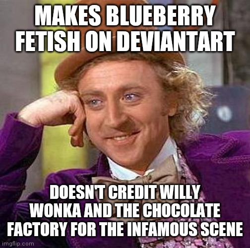 I feel funny! | MAKES BLUEBERRY FETISH ON DEVIANTART; DOESN'T CREDIT WILLY WONKA AND THE CHOCOLATE FACTORY FOR THE INFAMOUS SCENE | image tagged in memes,creepy condescending wonka,willy wonka,deviantart,charlie and the chocolate factory | made w/ Imgflip meme maker