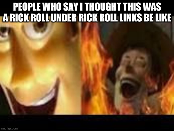 people who say i thought this was a rick roll under rick roll links be like | PEOPLE WHO SAY I THOUGHT THIS WAS A RICK ROLL UNDER RICK ROLL LINKS BE LIKE | image tagged in rick roll | made w/ Imgflip meme maker