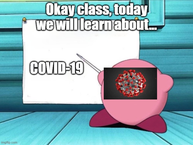 covid-19 | Okay class, today we will learn about... COVID-19 | image tagged in kirby sign | made w/ Imgflip meme maker