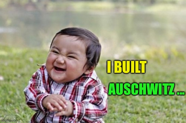 Evil Toddler Meme | I BUILT AUSCHWITZ ... | image tagged in memes,evil toddler | made w/ Imgflip meme maker