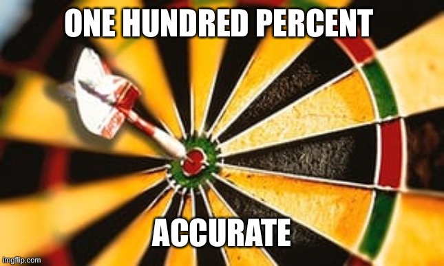 bullseye | ONE HUNDRED PERCENT ACCURATE | image tagged in bullseye | made w/ Imgflip meme maker