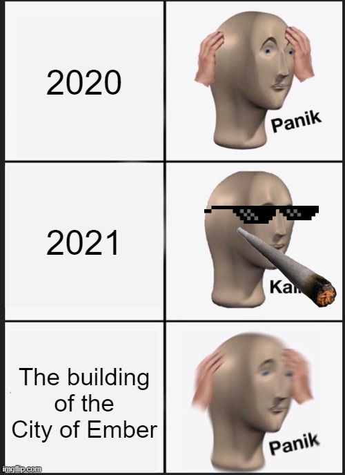 Panik Kalm Panik Meme | 2020; 2021; The building of the City of Ember | image tagged in memes,panik kalm panik | made w/ Imgflip meme maker