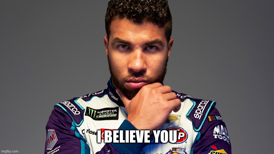Bubba Wallace Black Lives Matter | I BELIEVE YOU | image tagged in bubba wallace black lives matter | made w/ Imgflip meme maker
