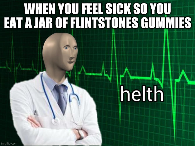 helth is critcal | WHEN YOU FEEL SICK SO YOU EAT A JAR OF FLINTSTONES GUMMIES | image tagged in stonks helth | made w/ Imgflip meme maker