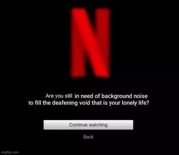 who else feels this way | image tagged in help,depression,netflix | made w/ Imgflip meme maker