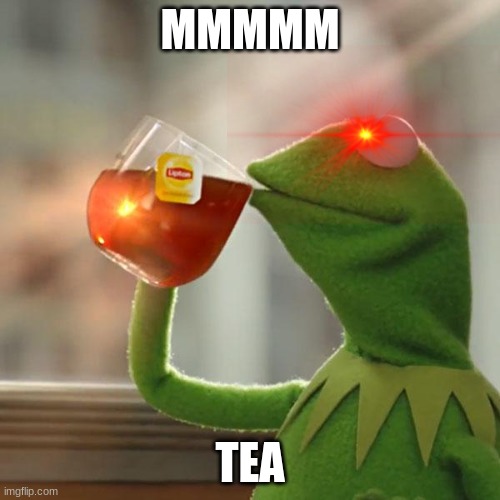 But That's None Of My Business | MMMMM; TEA | image tagged in memes,but that's none of my business,kermit the frog | made w/ Imgflip meme maker