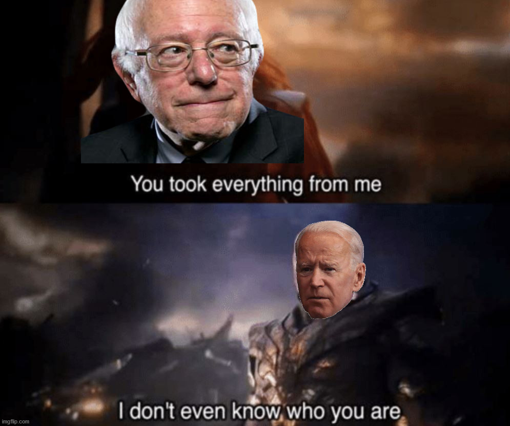 I think Joe means he literally does not know who Bernie is. | image tagged in you took everything from me - i don't even know who you are,joe biden,bernie sanders,political meme | made w/ Imgflip meme maker