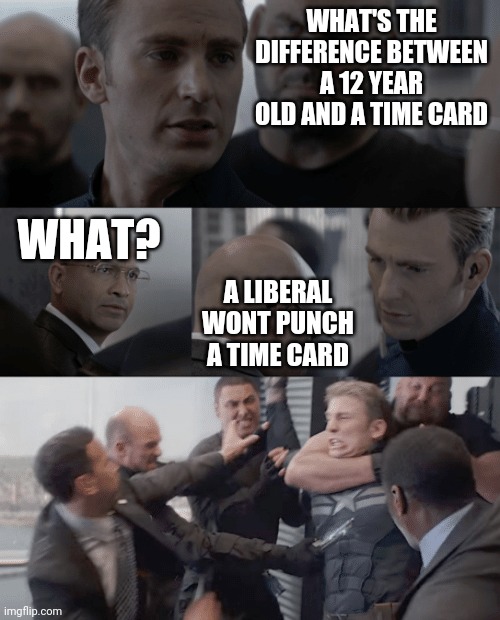Politics and stuff | WHAT'S THE DIFFERENCE BETWEEN A 12 YEAR OLD AND A TIME CARD; WHAT? A LIBERAL WONT PUNCH A TIME CARD | image tagged in captain america elevator | made w/ Imgflip meme maker