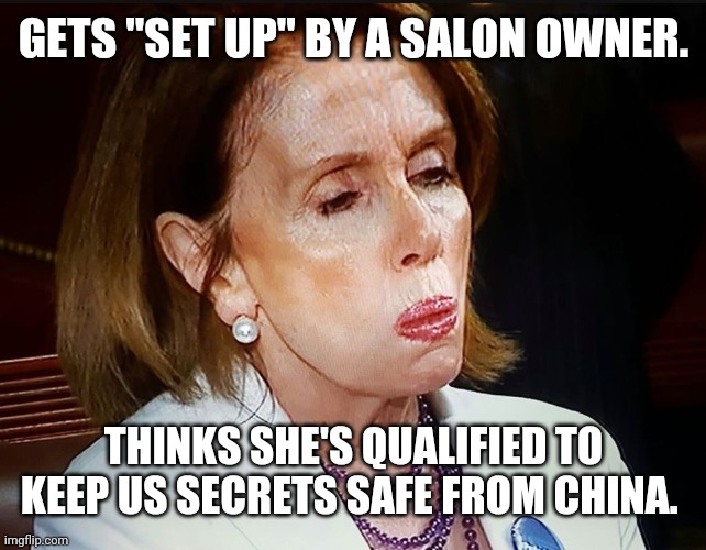 Pelosi set up | GETS "SET UP" BY A SALON OWNER. THINKS SHE'S QUALIFIED TO KEEP US SECRETS SAFE FROM CHINA. | image tagged in nancy pelosi pb sandwich,nancy pelosi | made w/ Imgflip meme maker