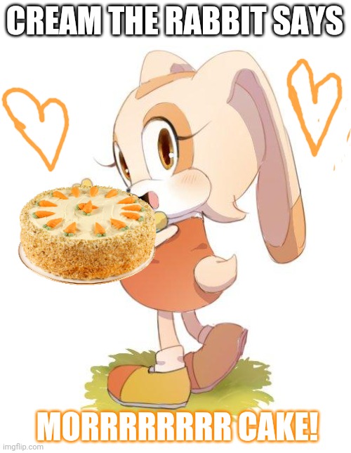Bunny girl needs carrot cake! | CREAM THE RABBIT SAYS; MORRRRRRRR CAKE! | image tagged in bunny,girl,needs,cake,cream the rabbit | made w/ Imgflip meme maker