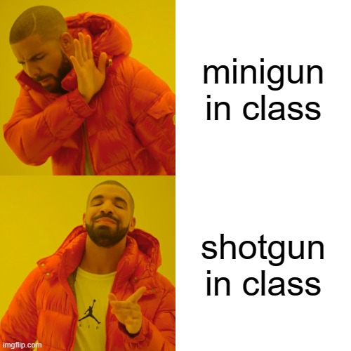 Drake Hotline Bling Meme | minigun in class; shotgun in class | image tagged in memes,drake hotline bling | made w/ Imgflip meme maker