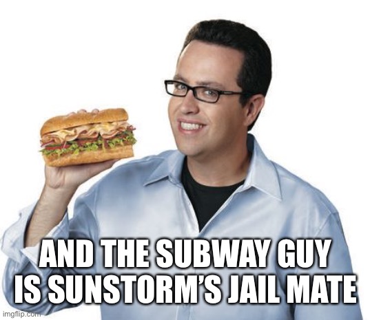 jared from subway | AND THE SUBWAY GUY IS SUNSTORM’S JAIL MATE | image tagged in jared from subway | made w/ Imgflip meme maker
